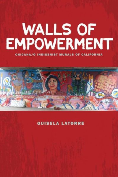 Guisela Latorre · Walls of Empowerment: Chicana/o Indigenist Murals of California (Paperback Book) (2008)