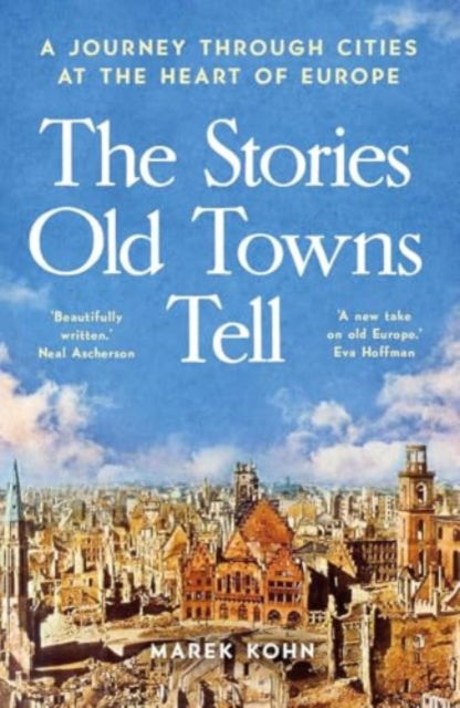 Cover for Marek Kohn · The Stories Old Towns Tell: A Journey through Cities at the Heart of Europe (Paperback Book) (2025)