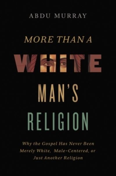 Cover for Abdu Murray · More Than a White Man's Religion: Why the Gospel Has Never Been Merely White, Male-Centered, or Just Another Religion (Hardcover Book) (2022)