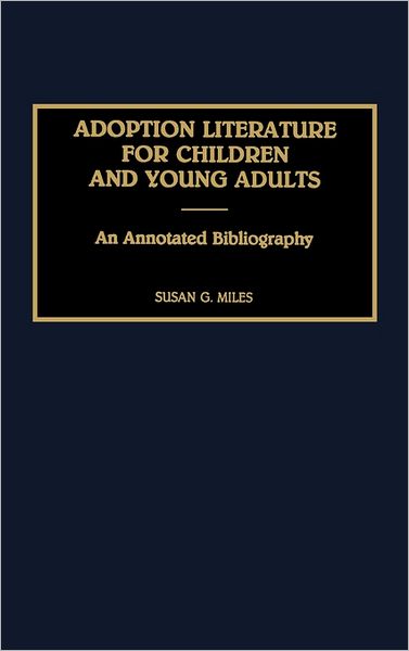 Cover for Susan Miles · Adoption Literature for Children and Young Adults: An Annotated Bibliography - Bibliographies and Indexes in Sociology (Hardcover Book) [Annotated edition] (1991)