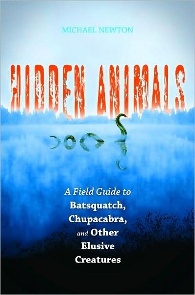 Hidden Animals: A Field Guide to Batsquatch, Chupacabra, and Other Elusive Creatures - Michael Newton - Boeken - Bloomsbury Publishing Plc - 9780313359064 - 10 september 2009