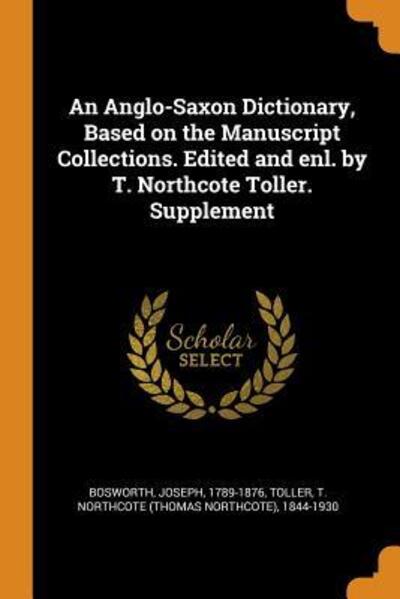 An Anglo-Saxon Dictionary, Based on the Manuscript Collections. Edited and Enl. by T. Northcote Toller. Supplement - Joseph Bosworth - Książki - Franklin Classics Trade Press - 9780344560064 - 31 października 2018