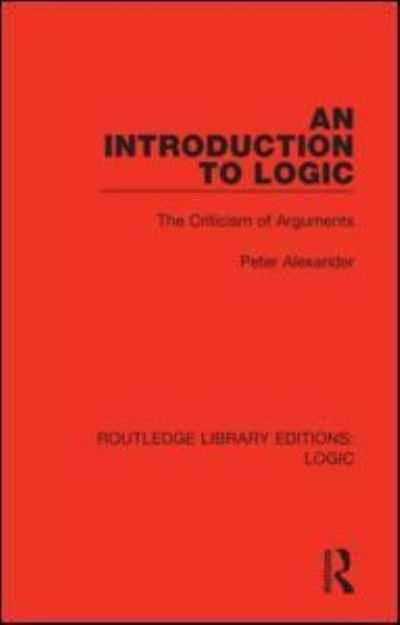 An Introduction to Logic: The Criticism of Arguments - Routledge Library Editions: Logic - Peter Alexander - Böcker - Taylor & Francis Ltd - 9780367426064 - 1 maj 2021