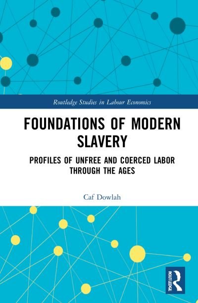 Cover for Caf Dowlah · Foundations of Modern Slavery: Profiles of Unfree and Coerced Labor through the Ages - Routledge Studies in Labour Economics (Gebundenes Buch) (2021)