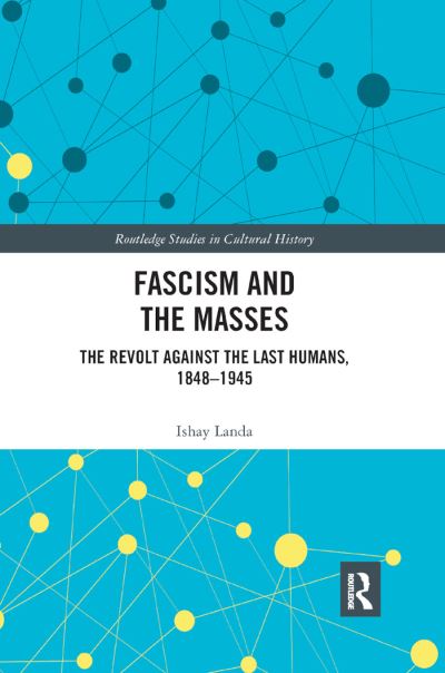 Cover for Ishay Landa · Fascism and the Masses: The Revolt Against the Last Humans, 1848-1945 - Routledge Studies in Cultural History (Paperback Book) (2019)