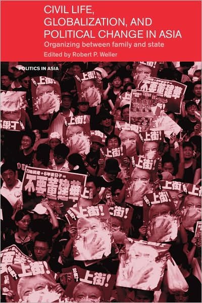 Cover for P Weller Robert · Civil Life, Globalization and Political Change in Asia: Organizing between Family and State - Politics in Asia (Paperback Book) (2007)