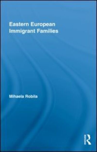 Cover for Mihaela Robila · Eastern European Immigrant Families - Routledge Advances in Sociology (Inbunden Bok) (2009)