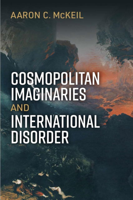 Cover for Aaron C McKeil · Cosmopolitan Imaginaries and International Disorder - Configurations: Critical Studies of World Politics (Taschenbuch) (2025)
