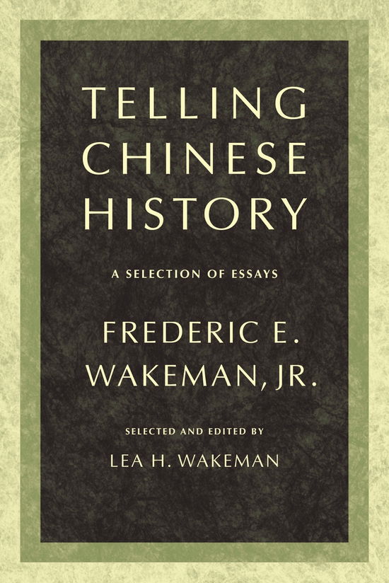 Telling Chinese History: A Selection of Essays - Wakeman, Frederic, Jr. - Books - University of California Press - 9780520256064 - March 10, 2009
