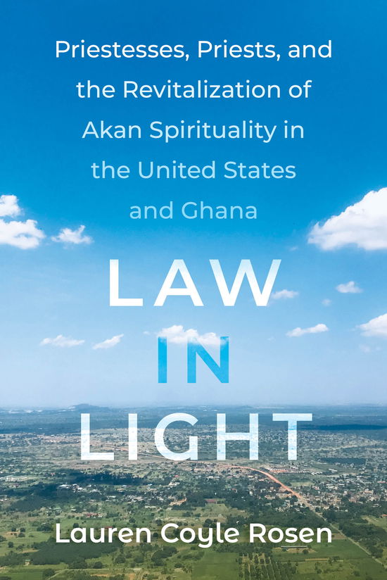 Lauren Coyle Rosen · Law in Light: Priestesses, Priests, and the Revitalization of Akan Spirituality in the United States and Ghana (Hardcover Book) (2024)