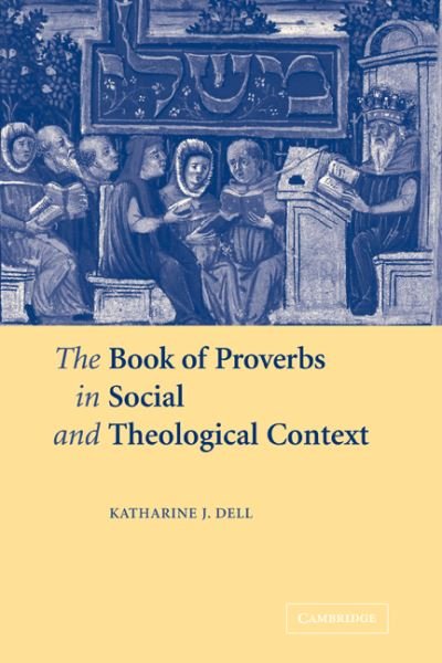 Cover for Dell, Katharine J. (University of Cambridge) · The Book of Proverbs in Social and Theological Context (Paperback Book) (2009)