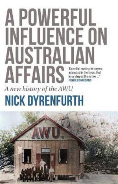 Cover for Nick Dyrenfurth · A Powerful Influence on Australian Affairs: A New History of the AWU (Paperback Book) (2017)