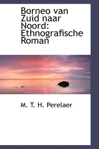Cover for M. T. H. Perelaer · Borneo Van Zuid Naar Noord: Ethnografische Roman (Paperback Book) [Dutch edition] (2008)