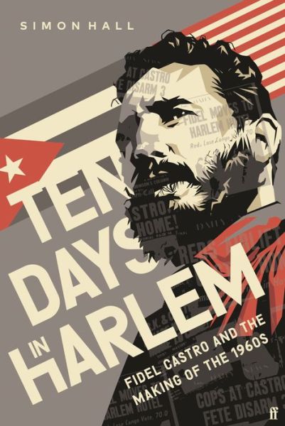 Cover for Simon Hall · Ten Days in Harlem: Fidel Castro and the Making of the 1960s (Gebundenes Buch) [Main edition] (2020)