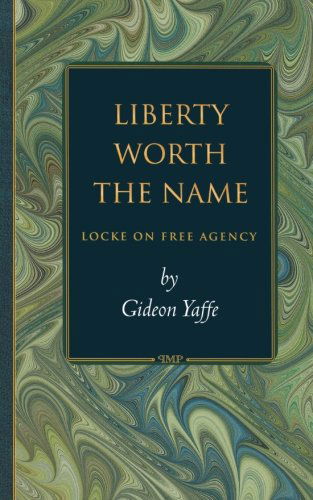 Cover for Gideon Yaffe · Liberty Worth the Name: Locke on Free Agency - Princeton Monographs in Philosophy (Paperback Book) [1st edition] (2000)