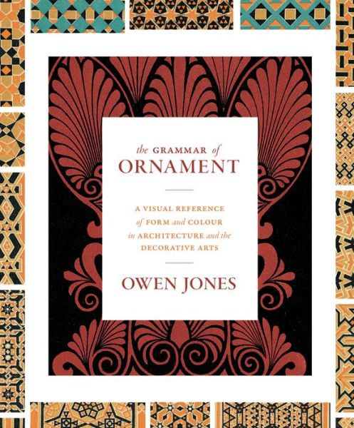 Cover for Owen Jones · The Grammar of Ornament: A Visual Reference of Form and Colour in Architecture and the Decorative Arts (Inbunden Bok) [The complete and unabridged full-color edition] (2016)