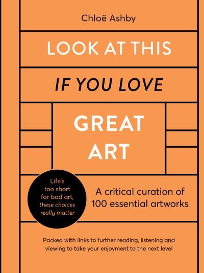 Look At This If You Love Great Art: A critical curation of 100 essential artworks • Packed with links to further reading, listening and viewing to take your enjoyment to the next level - If You Love - Chloe Ashby - Books - Quarto Publishing PLC - 9780711256064 - June 1, 2021