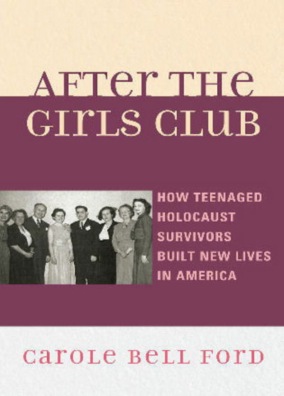 Cover for Carole Bell Ford · After the Girls Club: How Teenaged Holocaust Survivors Built New Lives in America (Hardcover Book) (2010)