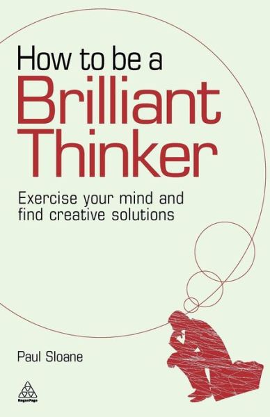 Cover for Paul Sloane · How to be a Brilliant Thinker: Exercise Your Mind and Find Creative Solutions (Paperback Book) (2010)