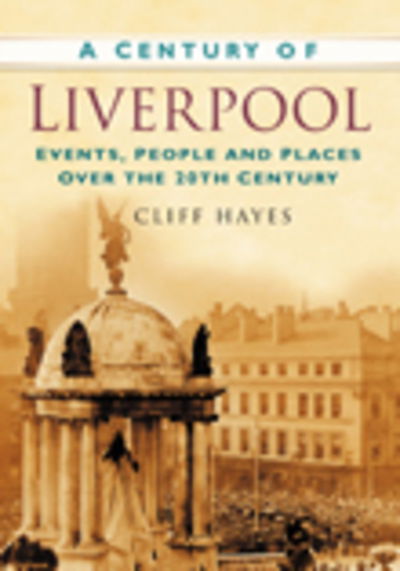 Cover for Cliff Hayes · A Century of Liverpool: Events, People and Places Over the 20th Century (Paperback Book) (2007)