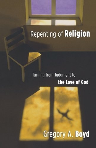 Cover for Gregory A. Boyd · Repenting of Religion – Turning from Judgment to the Love of God (Paperback Book) (2004)