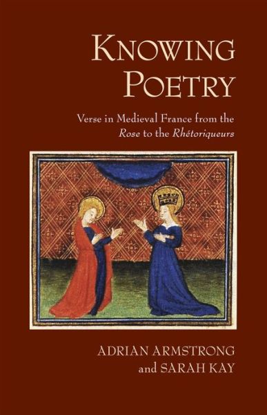 Cover for Adrian Armstrong · Knowing Poetry: Verse in Medieval France from the &quot;Rose&quot; to the &quot;Rhetoriqueurs&quot; (Book) (2011)