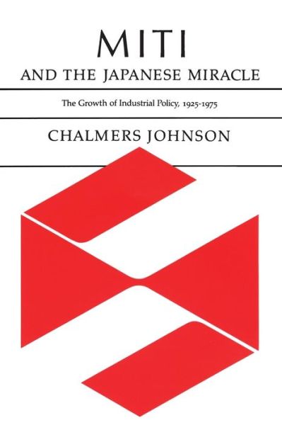 Cover for Chalmers Johnson · MITI and the Japanese Miracle: The Growth of Industrial Policy, 1925-1975 (Pocketbok) (1982)