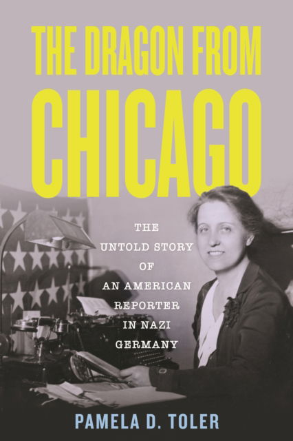 The Dragon From Chicago: The Untold Story of an American Reporter in Nazi Germany - Toler, Pamela D., Ph.D. - Bücher - Beacon Press - 9780807063064 - 6. August 2024