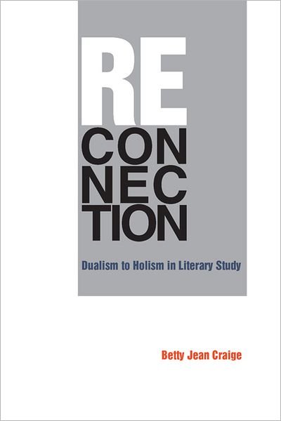 Reconnection: Dualism to Holism in Literary Study - Betty Jean Craige - Livros - University of Georgia Press - 9780820338064 - 1 de novembro de 2010