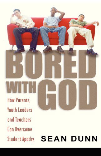 Cover for Sean Dunn · Bored with God: How Parents, Youth Leaders and Teachers Can Overcome Student Apathy (Paperback Book) [1st edition] (2004)