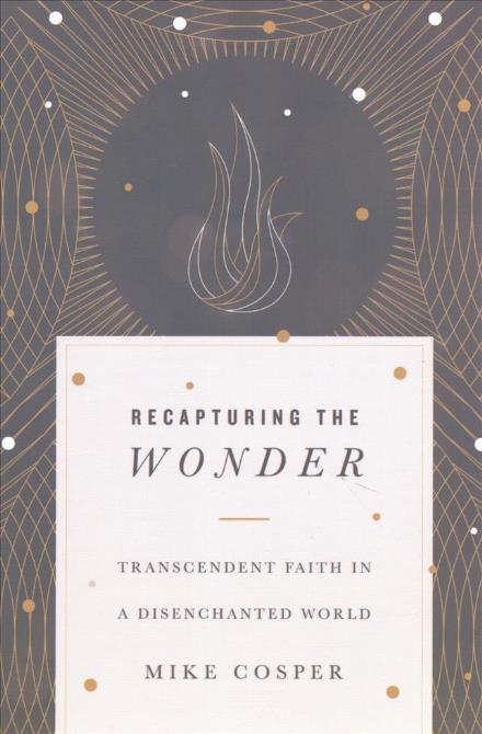 Recapturing the Wonder – Transcendent Faith in a Disenchanted World - Mike Cosper - Books - InterVarsity Press - 9780830845064 - July 14, 2017