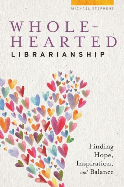 Cover for Michael Stephens · Wholehearted Librarianship: Finding Hope, Inspiration, and Balance (Paperback Bog) (2019)