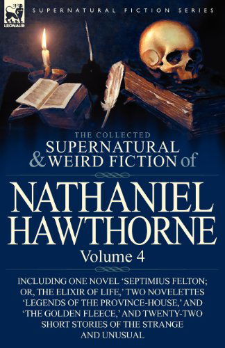 Cover for Nathaniel Hawthorne · The Collected Supernatural and Weird Fiction of Nathaniel Hawthorne: Volume 4-Including One Novel 'Septimius Felton; Or, the Elixir of Life, ' Two Nov (Taschenbuch) (2011)