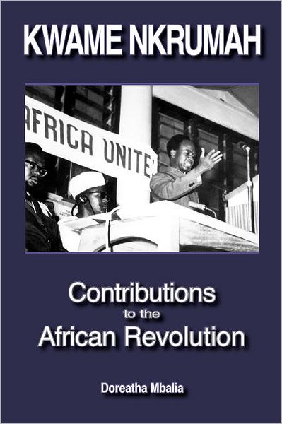 Kwame Nkrumah: Contributions to the African Revolution - Doreatha Mbalia - Książki - Panaf - 9780901787064 - 6 października 2011