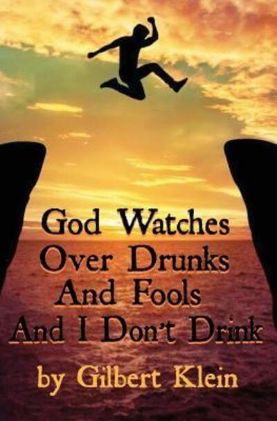 Gilbert Klein · God Watches Over Drunks and Fools and I Don't Drink (Paperback Book) (2017)