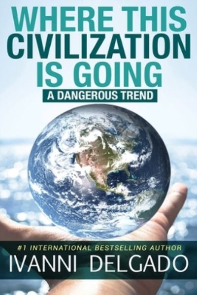 Cover for Ivanni Delgado · Where This Civilization is Going : A Dangerous Trend (Taschenbuch) (2020)