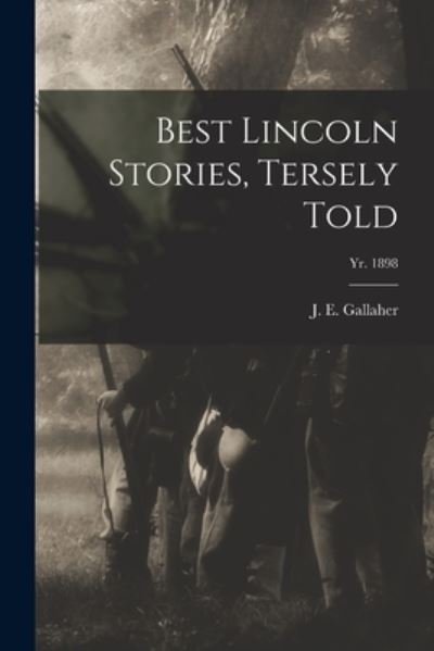 Cover for J E (James Ernst) B 1858 Gallaher · Best Lincoln Stories, Tersely Told; yr. 1898 (Paperback Bog) (2021)