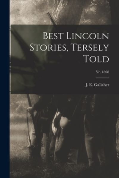 Cover for J E (James Ernst) B 1858 Gallaher · Best Lincoln Stories, Tersely Told; yr. 1898 (Paperback Book) (2021)