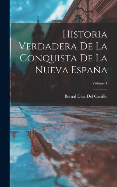 Cover for Bernal Díaz del Castillo · Historia Verdadera de la Conquista de la Nueva España; Volume 1 (Book) (2022)