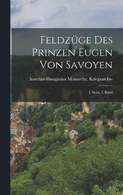 Cover for Austrian-Hungarian Mona Kriegsarchiv · Feldzüge des Prinzen Eugen Von Savoyen (Book) (2022)