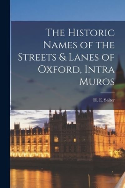 Cover for Salter H E (Herbert Edward) · Historic Names of the Streets &amp; Lanes of Oxford, Intra Muros (Book) (2022)