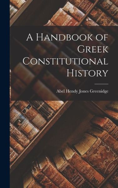 Cover for Abel Hendy Jones Greenidge · Handbook of Greek Constitutional History (Book) (2022)