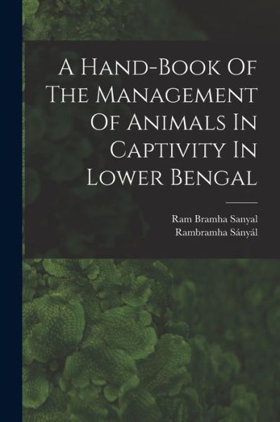 Cover for Rambramha Sányál · Hand-Book of the Management of Animals in Captivity in Lower Bengal (Book) (2022)