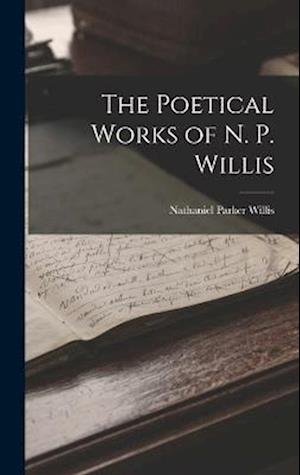 Cover for Nathaniel Parker Willis · Poetical Works of N. P. Willis (Bok) (2022)