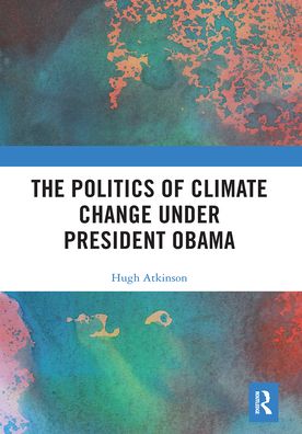 Cover for Atkinson, Hugh (London South Bank University) · The Politics of Climate Change under President Obama (Paperback Book) (2021)