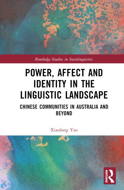 Yao, Xiaofang (The University of Hong Kong) · Power, Affect, and Identity in the Linguistic Landscape: Chinese Communities in Australia and Beyond - Routledge Studies in Sociolinguistics (Hardcover Book) (2024)