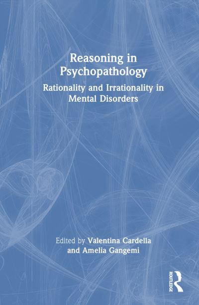 Cover for Cardella, Valentina (University of Messina, Italy) · Reasoning in Psychopathology: Rationality and Irrationality in Mental Disorders (Gebundenes Buch) (2024)