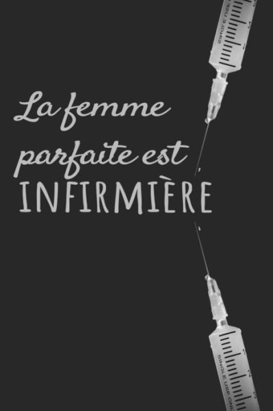 La Femme Parfaite Est Infirmiere - Cahiers de L'Infirmieres - Livros - Independently Published - 9781077355064 - 1 de julho de 2019