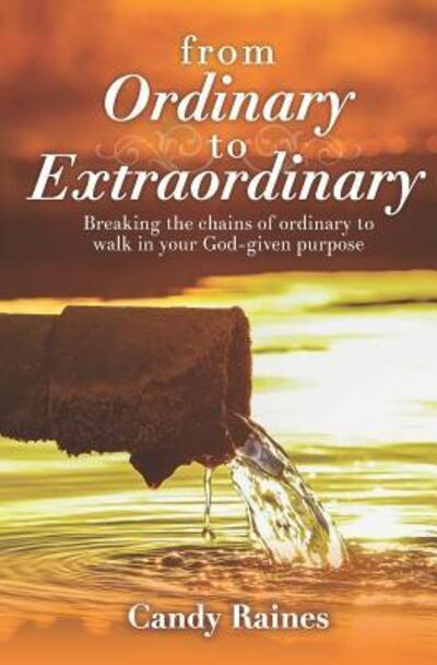 Cover for Candy Raines · From Ordinary to Extraordinary Breaking the chains or ordinary to walk in your God-given purpose (Paperback Book) (2019)