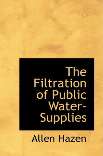 Cover for Allen Hazen · The Filtration of Public Water-supplies (Paperback Book) (2009)